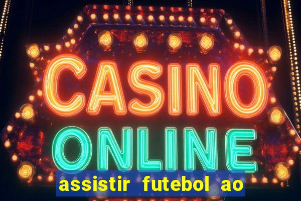 assistir futebol ao vivo multi canais